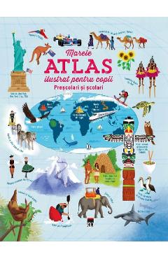 Marele atlas ilustrat pentru copii prescolari si scolari atlas