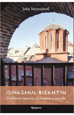 Isihasmul bizantin – John Meyendorff bizantin poza bestsellers.ro