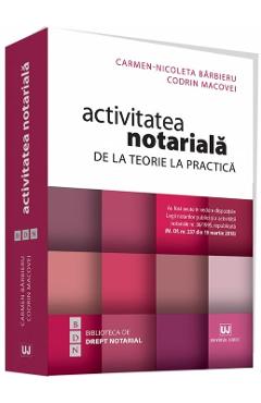 Activitatea notariala. De la teorie la practica - Carmen-Nicoleta Barbieru, Codrin Macovei