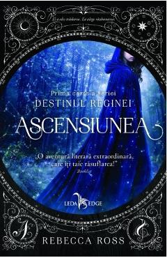 Ascensiunea. Prima carte a seriei Destinul Reginei - Rebecca Ross