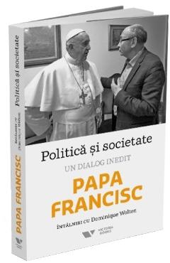 Politica si societate. Un dialog inedit: Papa Francisc. Intalniri cu Dominique Wolton