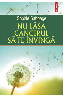 Nu lasa cancerul sa te invinga - Sophie Sabbage