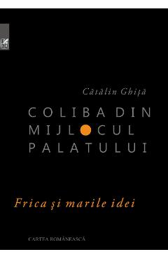 Coliba din mijlocul palatului - Catalin Ghita