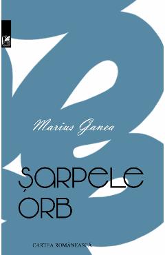 Sarpele orb - Marius Ganea - CARTEA ROMANEASCA EDUCATIONAL