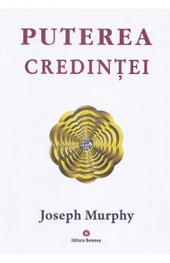 Puterea miraculoasa a mintii tale Vol.3: Puterea credintei - Joseph Murphy