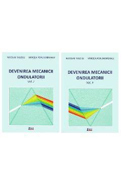 Devenirea Mecanicii Ondulatorii, Vol. 1+2 – Nicolae Mazilu, Mircea Porumbreanu (12 imagine 2022