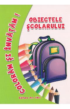 Obiectele scolarului - Coloram si invatam! - ARS LIBRI