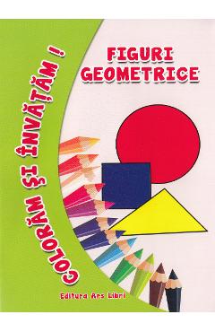 Figuri geometrice - Coloram si invatam! - ARS LIBRI