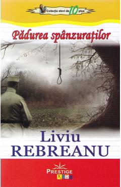 Padurea spanzuratilor - Liviu Rebreanu - PRESTIGE