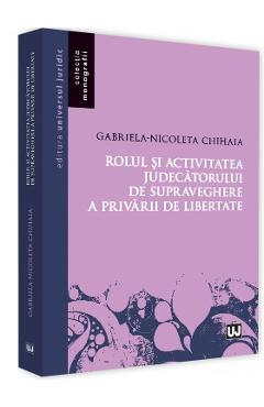 Rolul si activitatea judecatorului de supraveghere a privarului de libertate - Gabriela-Nicoleta Chihaia