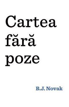 Cartea fara poze - B.J. Novak - GRUPUL EDITORIAL ART