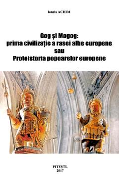 Gog si Magog: prima civilizatie a rasei albe europene - Ionela Achim