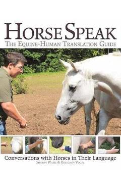 Horse Speak: An Equine-Human Translation Guide - Sharon Wilsie