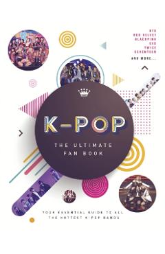 K-Pop: The Ultimate Fan Book - Malcom Croft