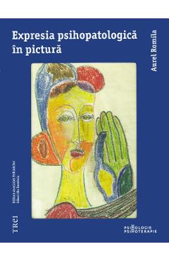 Expresia psihopatologica in pictura – Aurel Romila Aurel poza bestsellers.ro