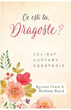 Ce esti tu, dragoste? - Kristen Clark, Bethany Baird - CASA CARTII