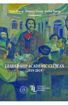 Leadership academic clujean (1919-2019) – Vasile Puscas, Veronica Turcus, Serban Turcus (1919-2019) 2022