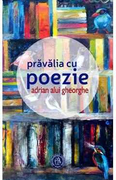 Pravalia cu poezie – Adrian Alui Gheorghe Adrian poza bestsellers.ro
