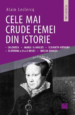 Cele Mai Crude Femei Din Istorie - Alain Leclercq