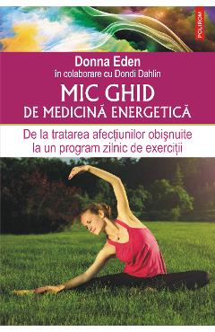 eBook Mic ghid de medicina energetica. De la tratarea afectiunilor obisnuite la un program zilnic de exercitii - Dondi Dahlin