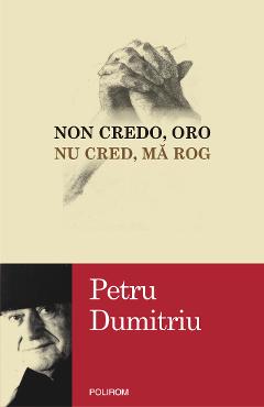 eBook Non credo, oro. Nu cred, ma rog - Petru Dumitriu