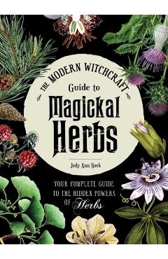 Modern Witchcraft Guide to Magickal Herbs - Judy Ann Nock