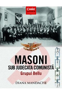 Masoni sub judecata comunista. Grupul Bellu – Diana Mandache Bellu poza bestsellers.ro