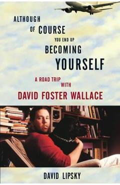 Although Of Course You End Up Becoming Yourself - David Lipsky