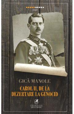 Carol II, de la dezertare la genocid – Gica Manole Carol poza bestsellers.ro