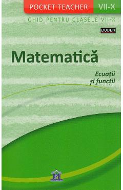 Pocket Teacher. Matematica. Ecuatii Si Functii. Ghid Pentru Clasele 7-10 - Siegfried Schneider