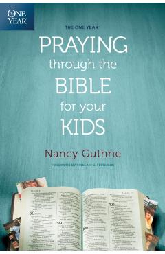 One Year Praying Through The Bible For Your Kids, The - Nancy Guthrie