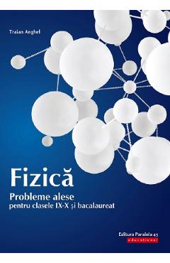 Fizica. Probleme Alese Pentru - Clasele 9-10 Si Bacalaureat - Traian Anghel