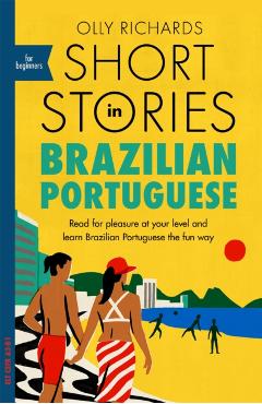 Short Stories in Brazilian Portuguese for Beginners - Olly Richards