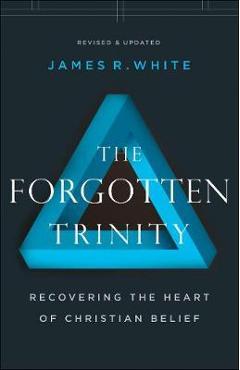 Forgotten Trinity - James R White