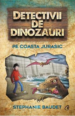 Detectivii de dinozauri pe Coasta Jurasic - Stephanie Baudet