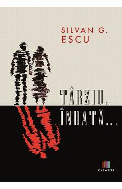 Tarziu, indata... - Silvan G. Escu - EDITURA CREATOR