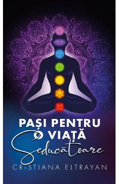 Pasi pentru o viata seducatoare - Cristiana Eltrayan - EDITURA CREATOR