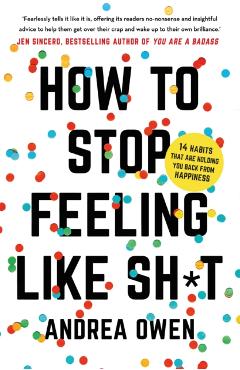 How to Stop Feeling Like Sh*t - Andrea Owen