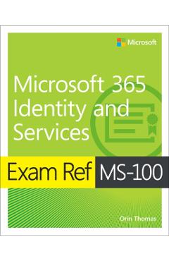Exam Ref MS-100 Microsoft 365 Identity and Services - Orin Thomas