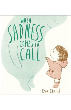 When Sadness Comes to Call - Eva Eland