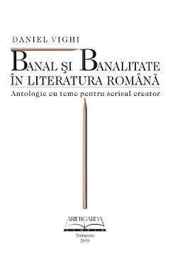 Banal Si Banalitate In Literatura Romana - Daniel Vighi