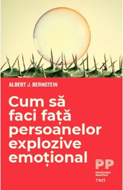 Cum sa faci fata persoanelor explozive emotional - Albert J. Bernstein