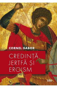 Credinta, jertfa si eroism - Cornel Gabor