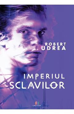 Imperiul sclavilor - Robert Udrea - EDITURA CREATOR