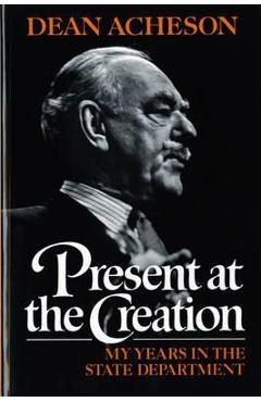 Present at the Creation - Dean Gooderham Acheson