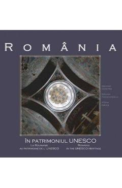 Romania in patrimoniul UNESCO - George Dumitriu, Razvan Theodorescu, Atena Groza