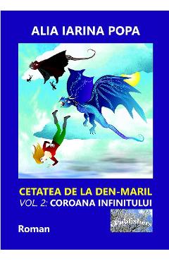 Coroana infinitului. Seria Cetatea de la Den-Maril Vol.2 - Alia Iarina Popa