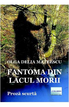 Fantoma din Lacul Morii - Olga Delia Mateescu - ELITERATURA