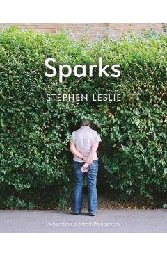 Sparks: Adventures in Street Photography – Stephen Leslie libris.ro imagine 2022 cartile.ro