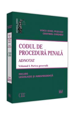 Codul de procedura penala adnotat Vol.1. Partea generala - Voicu-Ionel Puscasu, Cristinel Ghigheci